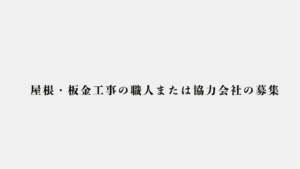 屋根・板金工事の職人または協力会社の募集