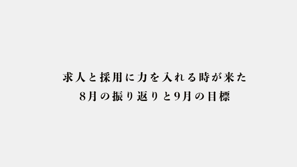求人と採用に力を入れる時が来た8月の振り返りと9月の目標